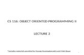 CS 116: OBJECT ORIENTED PROGRAMMING II LECTURE 2 *Includes materials provided by George Koutsogiannakis and Matt Bauer 1.