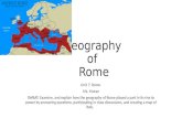 Geography of Rome Unit 7: Rome Ms. Moran SWBAT: Examine, and explain how the geography of Rome played a part in its rise to power by answering questions,