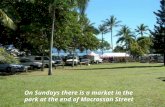 On Sundays there is a market in the park at the end of Macrossan Street.