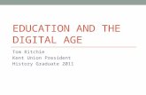 EDUCATION AND THE DIGITAL AGE Tom Ritchie Kent Union President History Graduate 2011.