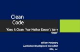 Clean Code “Keep it Clean, Your Mother Doesn’t Work Here”“Keep it Clean, Your Mother Doesn’t Work Here” William PenberthyWilliam Penberthy Application.