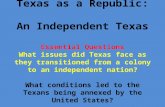 Texas as a Republic: An Independent Texas Essential Questions What issues did Texas face as they transitioned from a colony to an independent nation? What.
