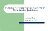 1 Finding Periodic Partial Patterns in Time Series Database Huiping Cao Apr. 30, 2003.