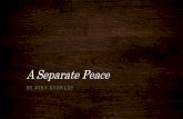 A Separate Peace BY JOHN KNOWLES. Background of John Knowles Born in 1926 in West Virginia Went to boarding school at Phillips Exeter in New Hampshire.