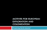 MOTIVES FOR EUROPEAN EXPLORATION AND COLONIZATION “Exploring North America”
