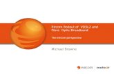 Eircom Rollout of VDSL2 and Fibre Optic Broadband The eircom perspective Michael Browne.