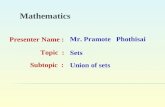 Mathematics Presenter Name : Mr. Pramote Phothisai Topic : Sets Subtopic : Union of sets.