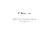 Petroleum By Duncan Hayes and Greg Oberschelp. Introduction Petroleum products are used in transportation, manufacturing, agriculture, and almost every.