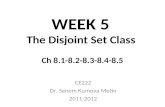 WEEK 5 The Disjoint Set Class Ch 8.1-8.2-8.3-8.4-8.5 CE222 Dr. Senem Kumova Metin 2011-2012.