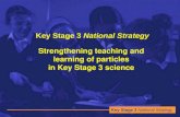Key Stage 3 National Strategy Strengthening teaching and learning of particles in Key Stage 3 science.