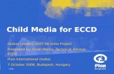 © Plan Child Media for ECCD Global Leaders 2007-08 India Project Presented by: Nirali Mehta, Technical Advisor- ECCD Plan International (India) 7 October.