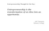 Entrepreneurship Thought for the Day: Entrepreneurship is the transformation of an idea into an opportunity. Jeff Timmons Babson College.