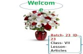Batch- 23 ID- 23 Class- VII Lesson- Articles Welcome.
