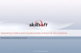 Generating Creative and Innovative Ideas: Enhancing Your Creativity Presentation & Facilitation Guide © 2011 SkillSoft Ireland Limited.