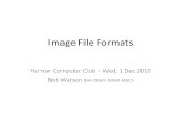 Image File Formats Harrow Computer Club – Wed, 1 Dec 2010 Bob Watson MA CMath MIMA MBCS.