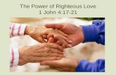 The Power of Righteous Love 1 John 4:17-21. How Deep Is Your Love? Our expression of love in the world reflects our relationship with God. True love brings.