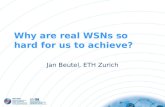Why are real WSNs so hard for us to achieve? Jan Beutel, ETH Zurich.
