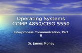 Operating Systems COMP 4850/CISG 5550 Interprocess Communication, Part II Dr. James Money.