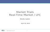 1 Market Trials Real-Time Market / LFC Weekly Update April 23, 2010.