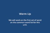 Warm Up We will work on the first set of word on the common word list for this unit.