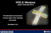 MISSONS Proclaiming the eternal gospel “to every nation, tribe, language and people. Revelation 14:6 WELS Missions Japan Overview-2012.