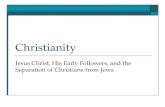 Christianity Jesus Christ, His Early Followers, and the Separation of Christians from Jews.