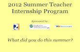 2012 Summer Teacher Internship Program Sponsored by: What did you do this summer?