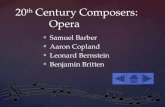 20 th Century Composers: Opera o Samuel Barber Samuel Barber Samuel Barber o Aaron Copland Aaron Copland Aaron Copland o Leonard Bernstein Leonard Bernstein.