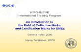 WIPO-INSME International Training Program An Introduction to the Field of Collective Marks and Certification Marks for SMEs Geneva - May, 2005 Martin Senftleben,