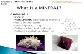 What is a MINERAL? Chapter 3 – Minerals of the Earth A mineral is SOLID NONLIVING (inorganic) material found in the Earth naturally occurring Definite.