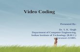 Video Coding Presented By: Dr. S. K. Singh Department of Computer Engineering, Indian Institute of Technology (B.H.U.) Varanasi-221005.