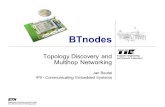 Computer Engineering and Networks Laboratory BTnodes Topology Discovery and Multihop Networking Jan Beutel IP9 - Communicating Embedded Systems.