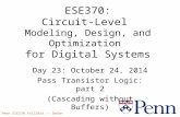 Penn ESE370 Fall2014 -- DeHon 1 ESE370: Circuit-Level Modeling, Design, and Optimization for Digital Systems Day 23: October 24, 2014 Pass Transistor Logic: