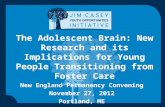 The Adolescent Brain: New Research and its Implications for Young People Transitioning from Foster Care New England Permanency Convening November 27, 2012.