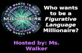 Who wants to be a Figurative Language Millionaire? Hosted by: Ms. Walker.