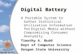 Digital Battery A Portable System to Gather Statistical Utilization Information for Digital Media without Compromising Consumer Anonymity Timothy A. Budd.
