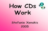 How CDs Work Stefanie Xenakis 2005. History of the CD * Introduced in 1980s *Patented by Philip and SONY *Goal 1: Large storage space *Goal2: Perfect.