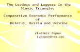The Leaders and Laggers in the Slavic Triangle: Comparative Economic Performance of Belarus, Russia and Ukraine Vladimir Popov