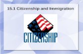 15.1 Citizenship and Immigration. What is a Citizen? Member of a state that can participate in it.  Can participate in its governance.  Citizens are.