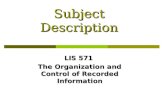 Subject Description LIS 571 The Organization and Control of Recorded Information.