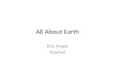 All About Earth Eric Angat Teacher. Essential Question How do I describe our planet?