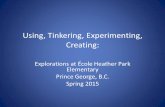 Using, Tinkering, Experimenting, Creating: Explorations at École Heather Park Elementary Prince George, B.C. Spring 2015.