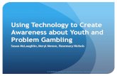 Using Technology to Create Awareness about Youth and Problem Gambling Susan McLaughlin, Meryl Menon, Rosemary Nichols CT DMHAS Problem Gambling Services,