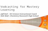 Vodcasting for Mastery Learning Jeff Noll – HS Science Instructional Coach Deb Wolf –Chemistry Roosevelt High School.