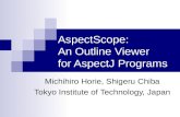AspectScope: An Outline Viewer for AspectJ Programs Michihiro Horie, Shigeru Chiba Tokyo Institute of Technology, Japan.