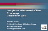 Longhorn Windows Client Roadmap [4 November, 2004] Arvindra Sehmi Architect, Developer  Platform Group Microsoft EMEA HQ