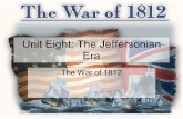 Unit Eight: The Jeffersonian Era The War of 1812.