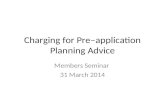 Charging for Preapplication Planning Advice Members Seminar 31 March 2014.