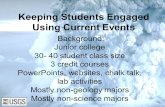 Keeping Students Engaged Using Current Events Background: Junior college 30- 40 student class size 3 credit courses PowerPoints, websites, chalk talk,