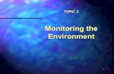 1 TOPIC 3 Monitoring the Environment. 2 Monitoring Air Quality Our air is composed of approximately 78% Nitrogen, 21% Oxygen, 0.93% Argon, and trace amounts.
